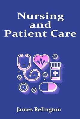 Nursing and Patient Care: The Complete Guide - James Relington - cover