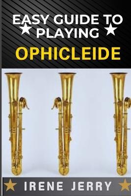 Easy Guide to Playing Ophicleide: A Detailed Instructional Resource Covering Fingering Charts, Breathing Techniques, and Tone Production for Better Sound Quality - Irene Jerry - cover