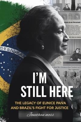 I'm Still Here: The Legacy of Eunice Paiva and Brazil's Fight for Justice - Jonathan Moss - cover