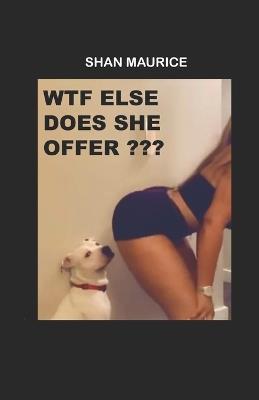 WTF Else Does She Offer?: What Else Does She Offer? - Shan Maurice - cover