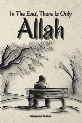 In The End, There Is Only Allah - Mohammed Al-Amin - cover