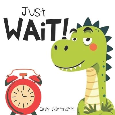 Just Wait!: Children's Book about Patience, Emotions and Big Feelings for Kids, Preschool and Kindergarten, Ages 2-6 - Emily Hartmann - cover