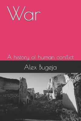 War: A history of human conflict - Alex Bugeja - cover