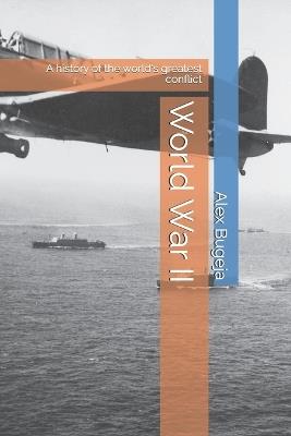 World War II: A history of the world's greatest conflict - Alex Bugeja - cover