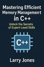 Mastering Efficient Memory Management in C++: Unlock the Secrets of Expert-Level Skills