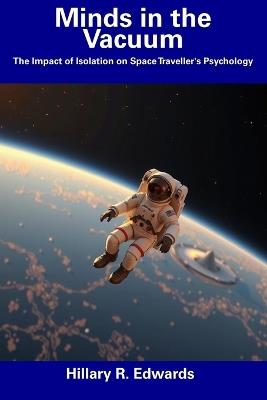 Minds in the Vacuum: The Impact of Isolation on Space Traveller's Psychology - Hillary R Edwards - cover
