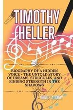 Timothy Heller: Biography of a Hidden Voice - The Untold Story of Dreams, Struggles, and Finding Strength in the Shadows