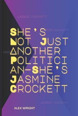 She's Not Just Another Politician-She's Jasmine Crockett: Her Personal Journey, Legal Career, Political Rise, Key Policies, and Lasting Impact - Alex Wright - cover