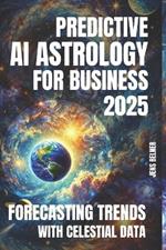 Predictive AI Astrology for Business 2025. Forecasting Trends with Celestial Data