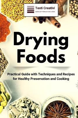 Drying Foods: Practical Guide with Techniques and Recipes for Healthy Preservation and Cooking - Testi Creativi - cover