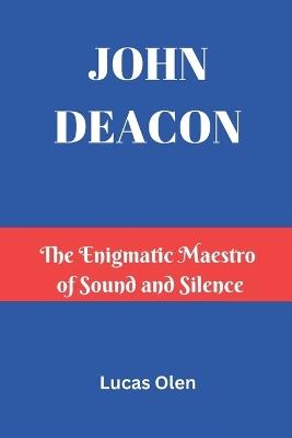 John Deacon: The Enigmatic Maestro of Sound and Silence - Lucas Olen - cover