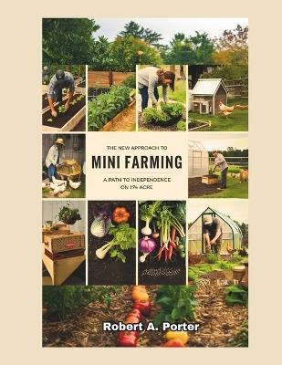 The New Approach to Mini Farming: A Path to Independence on 1/4 Acre - Robert a Porter - cover