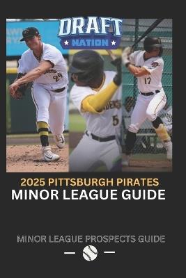 The 2025 Pittsburgh Pirates Minor League Guide - John Dreker,Wilbur Miller,John Perrotto - cover