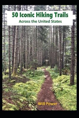 50 Iconic Hiking Trails: Across the United States - Will Power - cover