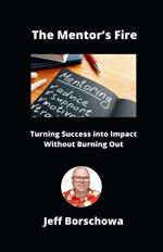 The Mentor's Fire: Turning Success into Impact Without Burning Out