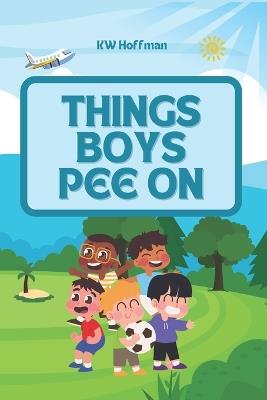 Things Boys Pee On - Kw Hoffman - cover
