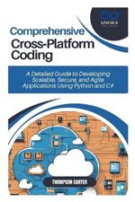 Comprehensive Cross-Platform Coding: A Detailed Guide to Developing Scalable, Secure, and Agile Applications Using Python