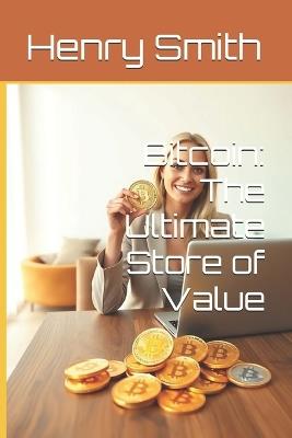 Bitcoin: The Ultimate Store of Value - Henry Smith - cover