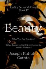 Beauty: Why You Are Beautiful - What Beauty is, Its Role in Humanity, and Its Elements