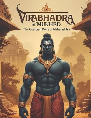 Virabhadra of Mukhed: The Guardian Deity of Maharashtra - Swati Bisht - cover