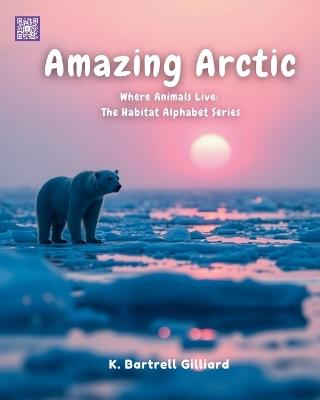Amazing Artic: Where Animals Live: The Habitat Alphabet Series - K Bartrell Gilliard - cover