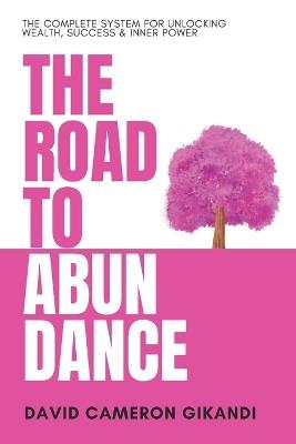 The Road to Abundance: The Complete System for Unlocking Wealth, Success & Inner Power - David Cameron Gikandi - cover