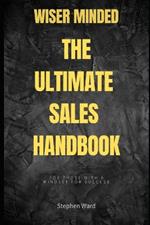 Wiser Minded - The Ultimate Sales Handbook: For Those With A Mindset For Success