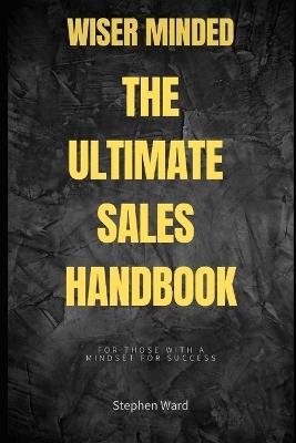Wiser Minded - The Ultimate Sales Handbook: For Those With A Mindset For Success - Stephen Ward - cover