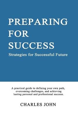 Preparing for Success: Strategies for Successful Future - Charles John - cover