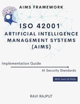 ISO 42001 Artificial Intelligence Management Systems (AIMS) Implementation Guide: AIMS Framework AI Security Standards With tools & FAQs - Ravi Rajput - cover
