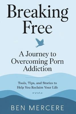 Breaking Free: A Journey to Overcoming Porn Addiction: Tools, Tips, and Stories to Help You Reclaim Your Life - Aspire Quill Publishing,Ben Mercere - cover