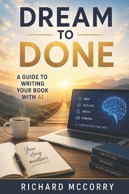 From Dream to Done: A Guide to Writing Your Book with AI - Richard McCorry - cover