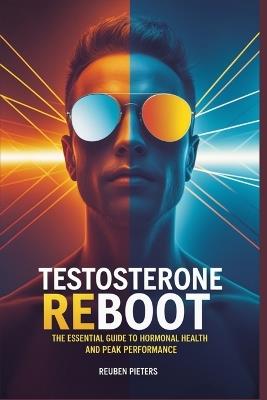 Testosterone Reboot: The Essential Guide to Hormonal Health and Peak Performance - Reuben Pieters - cover