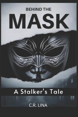 Behind The Mask: A Stalker's Tale. - Cr Lina - cover