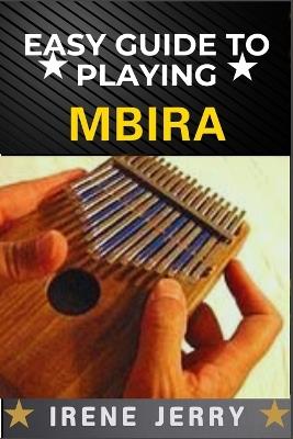 Easy Guide to Playing Mbira: Unlocking the Secrets of Beautiful Melodies with Simple Techniques and Practical Exercises - Irene Jerry - cover