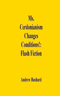 Ms. Cerdonianism Changes Conditions!: Flash Fiction - Andrew Bushard - cover