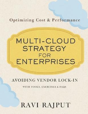 Multi-Cloud Strategy for Enterprises: Avoiding Vendor Lock-in with Multi-Cloud Security Best Practices for Multi-Cloud Environments Optimizing Cost & Performance With tools, Exercises & FAQ - Ravi Rajput - cover