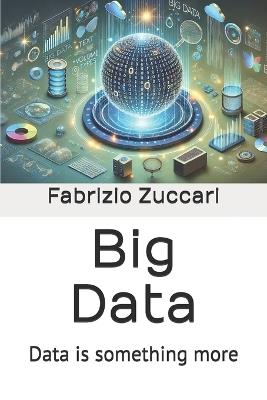 Big Data: Data is something more - Fabrizio Zuccari - cover