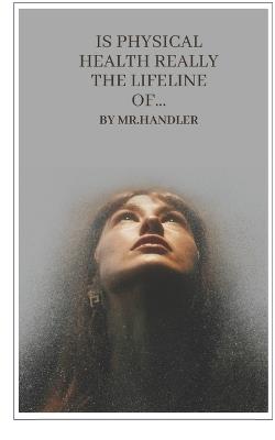 Is Physical Health Really the Lifeline of...: Beyond Appearances: The Real Meaning of Health and Happiness - Handler - cover