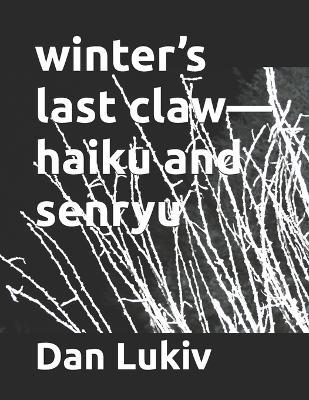 winter's last claw-haiku and senryu - Dan Lukiv - cover