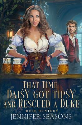 That Time Daisy Got Tipsy and Rescued a Duke - Jennifer Seasons - cover
