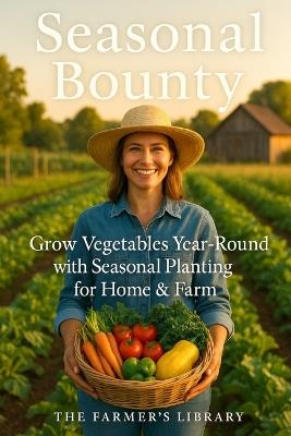 Seasonal Bounty: Your Guide to Planting Vegetables Year-Round - Farmer's Library,Farrmer's Library - cover