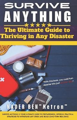 Survive Anything: The Ultimate Guide to Thriving in Any Disaster - Nader Ben - cover