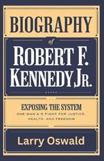 Biography of ROBERT F. KENNEDY JR: Exposing the System: One Man's Fight for Justice, Health, and Freedom