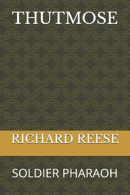 Thutmose: Soldier Pharaoh - Richard J Reese - cover