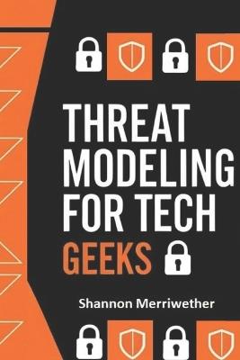 Threat Modeling for Tech Geeks - Shannon Merriwether - cover