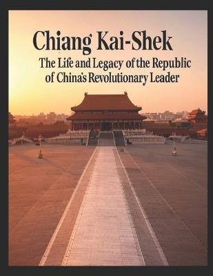 Chiang Kai-Shek: The Life and Legacy of the Republic of China's Revolutionary Leader - Charles River - cover