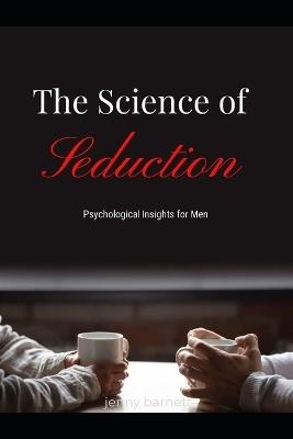 The Science of Seduction: Psychological Insights for Men - Jenny Barnett - cover