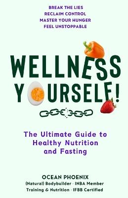 Wellness Yourself!: The Ultimate Guide to Healthy Nutrition and Fasting - Alexander Matters,Ocean Phoenix - cover