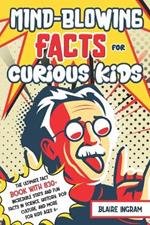 Mind-Blowing Facts for Curious Kids: The Ultimate Fact Book with 830+ Incredible Stats and Fun Facts in Science, History, Pop Culture, and More for Kids Ages 6+